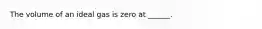 The volume of an ideal gas is zero at ______.