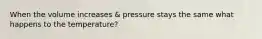 When the volume increases & pressure stays the same what happens to the temperature?