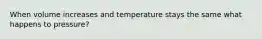 When volume increases and temperature stays the same what happens to pressure?