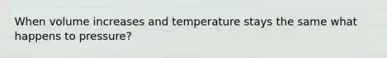 When volume increases and temperature stays the same what happens to pressure?