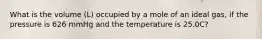 What is the volume (L) occupied by a mole of an ideal gas, if the pressure is 626 mmHg and the temperature is 25.0C?