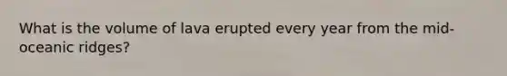 What is the volume of lava erupted every year from the mid-oceanic ridges?