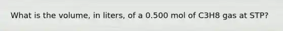 What is the volume, in liters, of a 0.500 mol of C3H8 gas at STP?