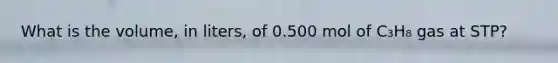 What is the volume, in liters, of 0.500 mol of C₃H₈ gas at STP?