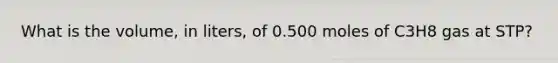 What is the volume, in liters, of 0.500 moles of C3H8 gas at STP?