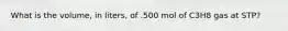 What is the volume, in liters, of .500 mol of C3H8 gas at STP?