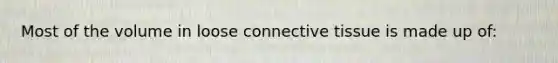 Most of the volume in loose connective tissue is made up of: