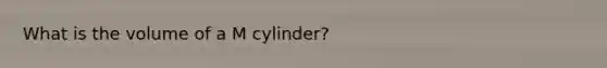 What is the volume of a M cylinder?