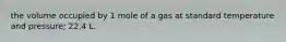 the volume occupied by 1 mole of a gas at standard temperature and pressure; 22.4 L.