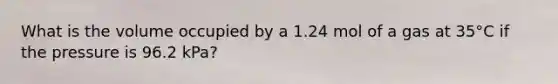 What is the volume occupied by a 1.24 mol of a gas at 35°C if the pressure is 96.2 kPa?