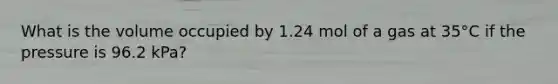 What is the volume occupied by 1.24 mol of a gas at 35°C if the pressure is 96.2 kPa?