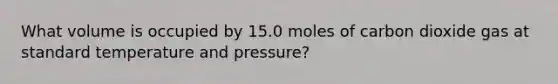 What volume is occupied by 15.0 moles of carbon dioxide gas at standard temperature and pressure?