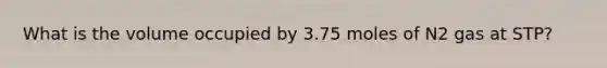 What is the volume occupied by 3.75 moles of N2 gas at STP?