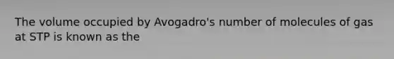 The volume occupied by Avogadro's number of molecules of gas at STP is known as the