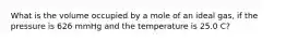 What is the volume occupied by a mole of an ideal gas, if the pressure is 626 mmHg and the temperature is 25.0 C?