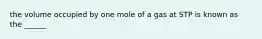 the volume occupied by one mole of a gas at STP is known as the ______