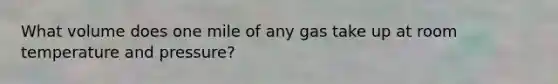 What volume does one mile of any gas take up at room temperature and pressure?