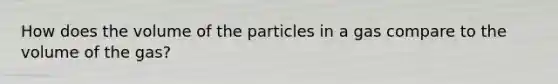 How does the volume of the particles in a gas compare to the volume of the gas?