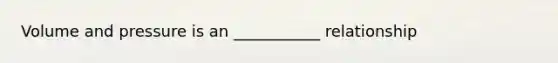 Volume and pressure is an ___________ relationship