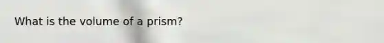 What is the volume of a prism?