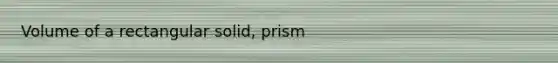 Volume of a rectangular solid, prism