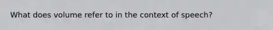 What does volume refer to in the context of speech?