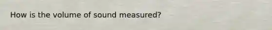 How is the volume of sound measured?