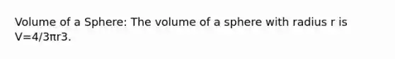 <a href='https://www.questionai.com/knowledge/kP71G82wjm-volume-of-a-sphere' class='anchor-knowledge'>volume of a sphere</a>: The volume of a sphere with radius r is V=4/3πr3.