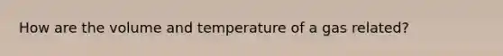 How are the volume and temperature of a gas related?