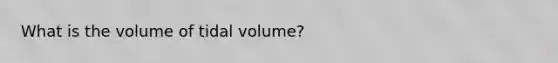 What is the volume of tidal volume?