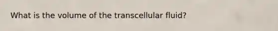 What is the volume of the transcellular fluid?