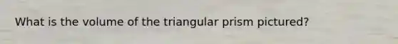 What is the volume of the triangular prism pictured?