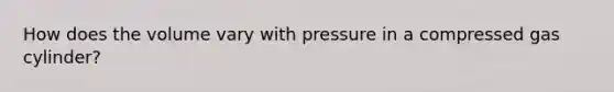 How does the volume vary with pressure in a compressed gas cylinder?