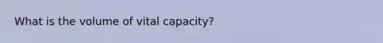 What is the volume of vital capacity?