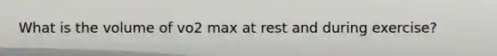 What is the volume of vo2 max at rest and during exercise?