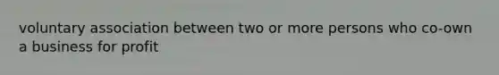 voluntary association between two or more persons who co-own a business for profit