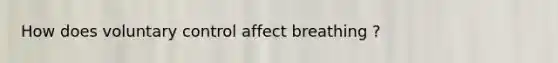 How does voluntary control affect breathing ?