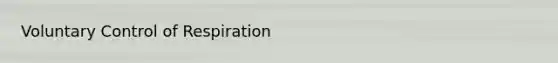 Voluntary <a href='https://www.questionai.com/knowledge/kJCR66QNoU-control-of-respiration' class='anchor-knowledge'>control of respiration</a>