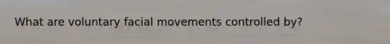 What are voluntary facial movements controlled by?