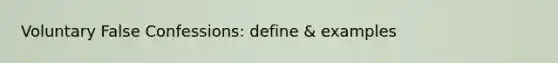 Voluntary False Confessions: define & examples