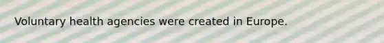 Voluntary health agencies were created in Europe.