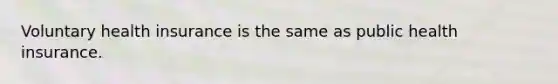 Voluntary health insurance is the same as public health insurance.