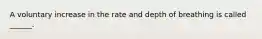 A voluntary increase in the rate and depth of breathing is called ______.