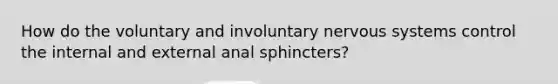 How do the voluntary and involuntary nervous systems control the internal and external anal sphincters?