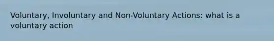 Voluntary, Involuntary and Non-Voluntary Actions: what is a voluntary action