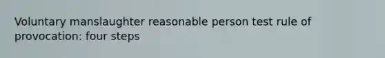 Voluntary manslaughter reasonable person test rule of provocation: four steps