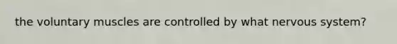 the voluntary muscles are controlled by what nervous system?