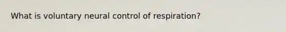 What is voluntary neural control of respiration?