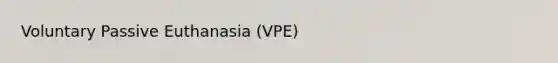 Voluntary Passive Euthanasia (VPE)