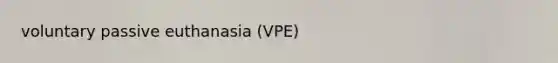 voluntary passive euthanasia (VPE)